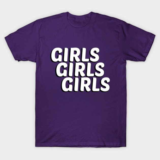 Girls, Girls, Girls T-Shirt by QueenAvocado